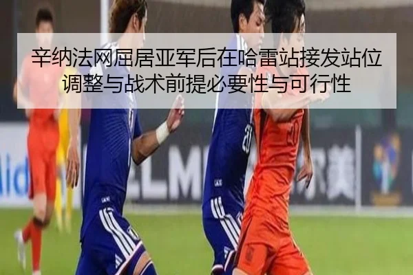 辛纳法网屈居亚军后在哈雷站接发站位调整与战术前提必要性与可行性