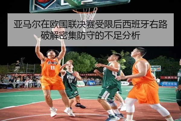 亚马尔在欧国联决赛受限后西班牙右路破解密集防守的不足分析